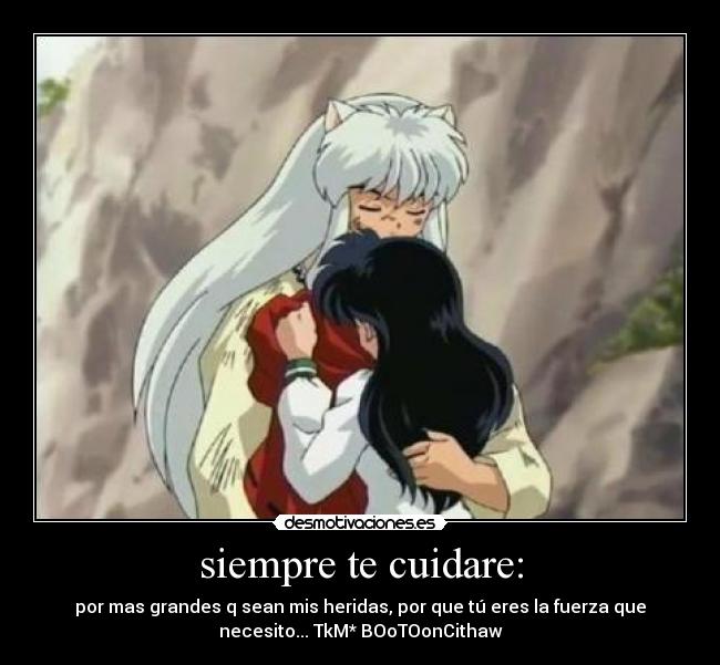 siempre te cuidare: - por mas grandes q sean mis heridas, por que tú eres la fuerza que
necesito... TkM* BOoTOonCithaw