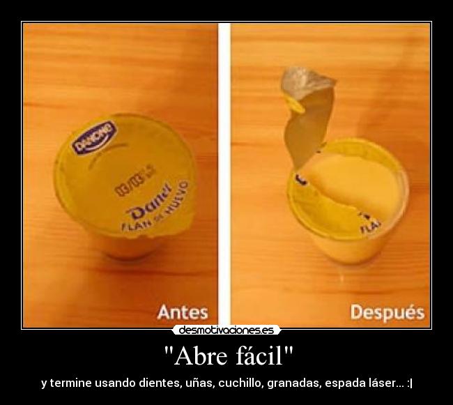 Abre fácil - y termine usando dientes, uñas, cuchillo, granadas, espada láser... :|