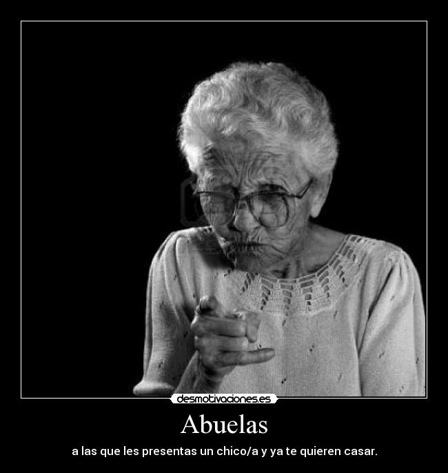 Abuelas - a las que les presentas un chico/a y ya te quieren casar.