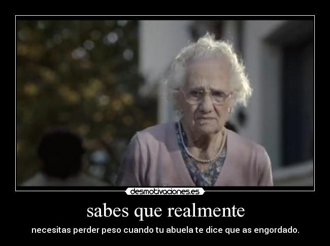 sabes que realmente -