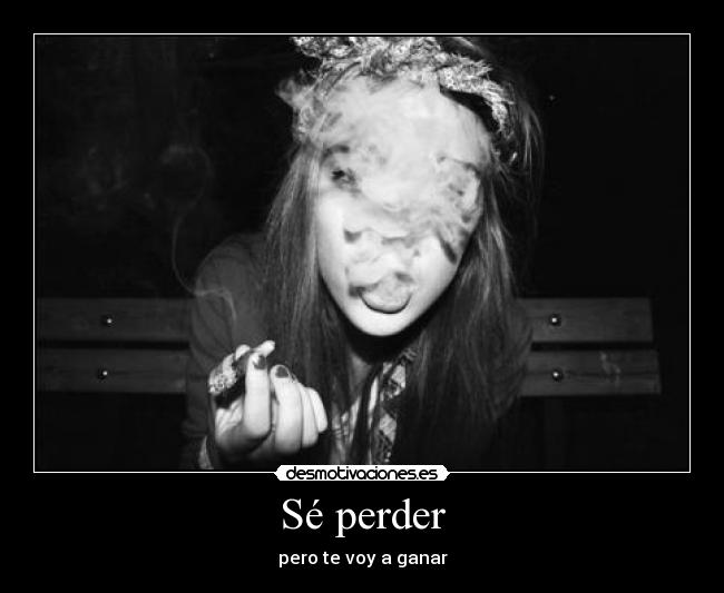 Sé perder - pero te voy a ganar