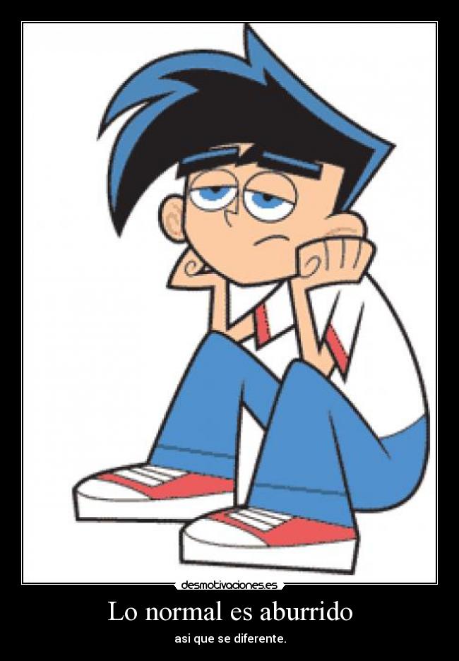 Lo normal es aburrido - asi que se diferente.