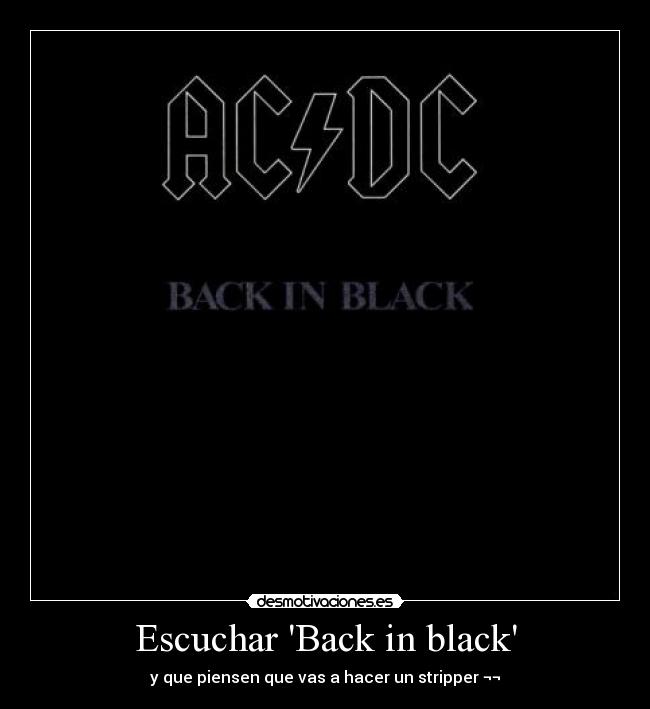 Escuchar Back in black - y que piensen que vas a hacer un stripper ¬¬