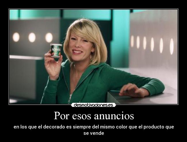 Por esos anuncios - en los que el decorado es siempre del mismo color que el producto que se vende