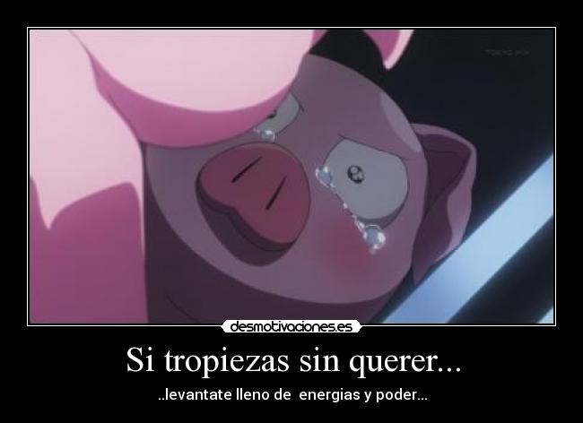 Si tropiezas sin querer... - ..levantate lleno de energias y poder...