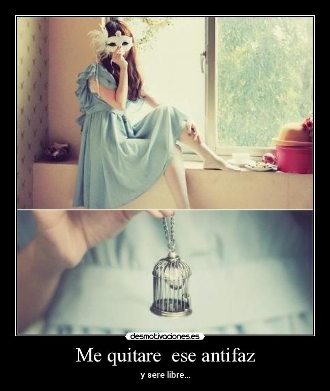 Me quitare  ese antifaz - y sere libre...