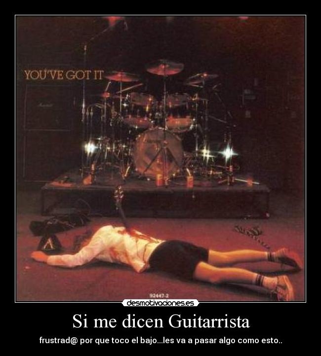 Si me dicen Guitarrista - frustrad@ por que toco el bajo...les va a pasar algo como esto..