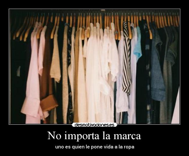 No importa la marca - uno es quien le pone vida a la ropa