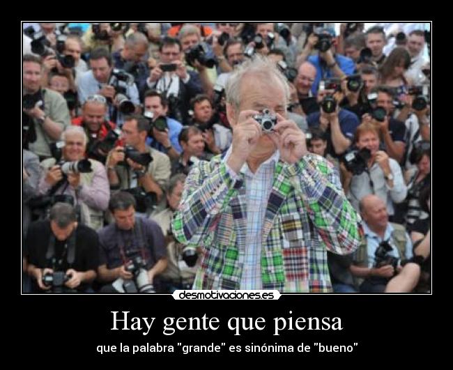Hay gente que piensa - que la palabra grande es sinónima de bueno