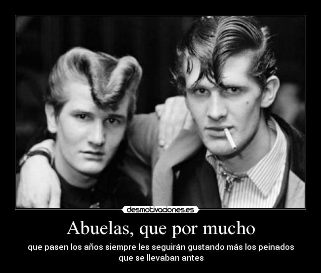 Abuelas, que por mucho - que pasen los años siempre les seguirán gustando más los peinados
que se llevaban antes