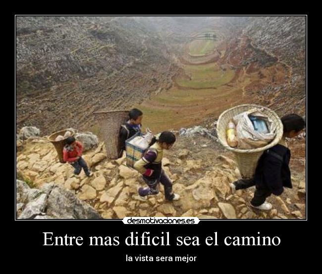 Entre mas dificil sea el camino - la vista sera mejor