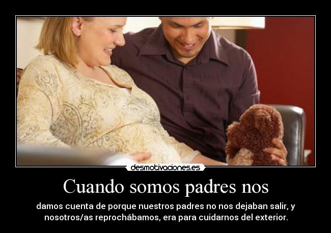 Cuando somos padres nos -