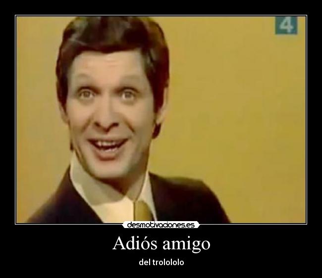 Adiós amigo - del trolololo