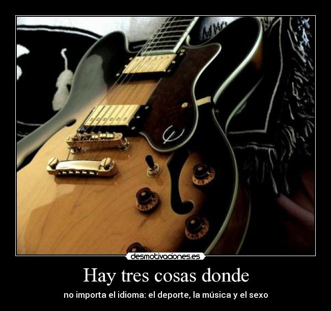 Hay tres cosas donde - no importa el idioma: el deporte, la música y el sexo