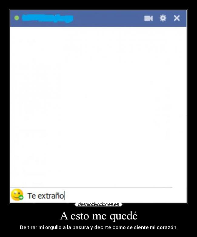 A esto me quedé - De tirar mi orgullo a la basura y decirte como se siente mi corazón.