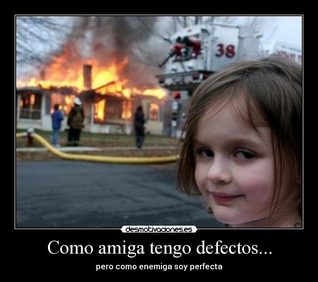 Como amiga tengo defectos... - pero como enemiga soy perfecta