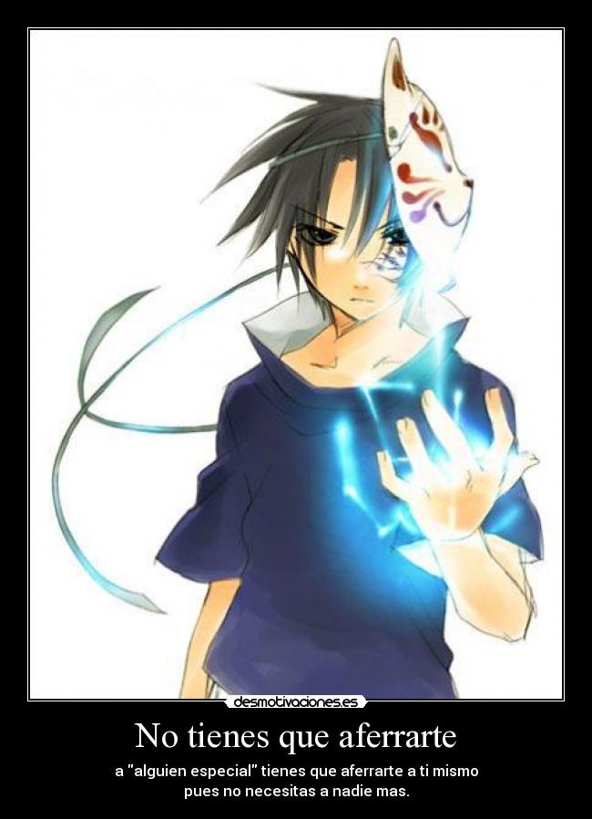 No tienes que aferrarte - a alguien especial tienes que aferrarte a ti mismo
pues no necesitas a nadie mas.