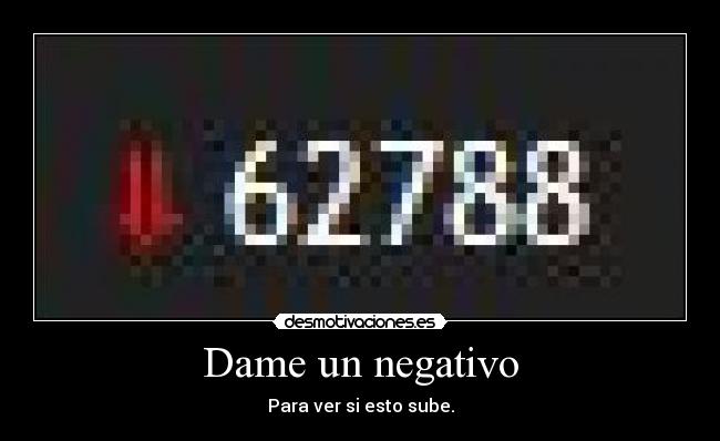 Dame un negativo - Para ver si esto sube.