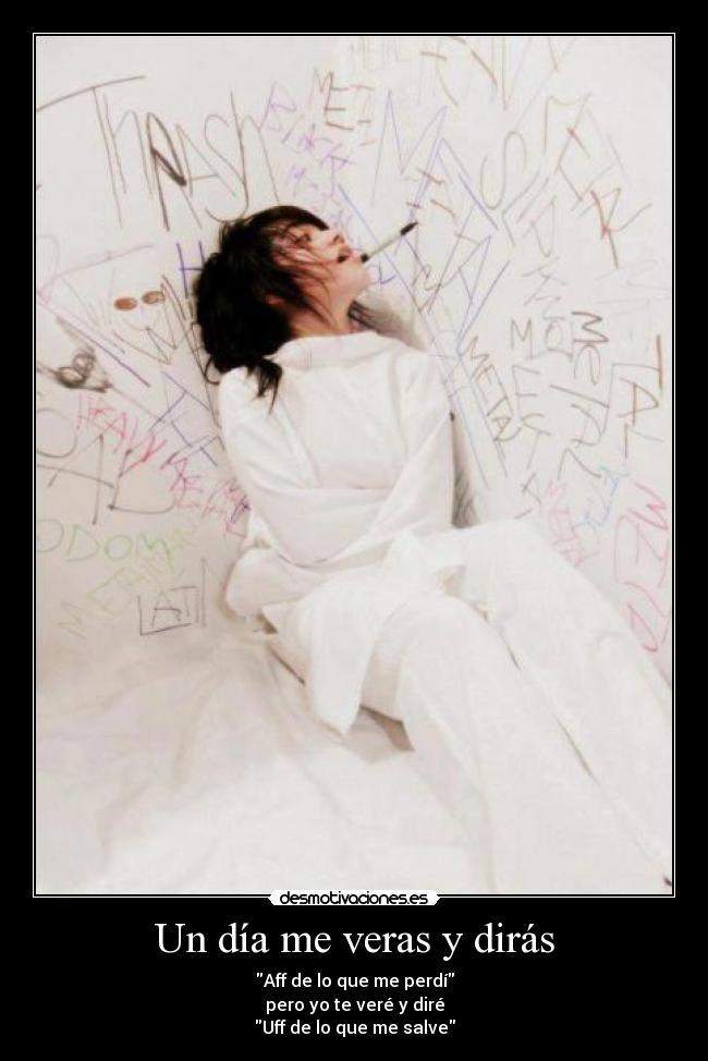 Un día me veras y dirás - Aff de lo que me perdí
pero yo te veré y diré
Uff de lo que me salve