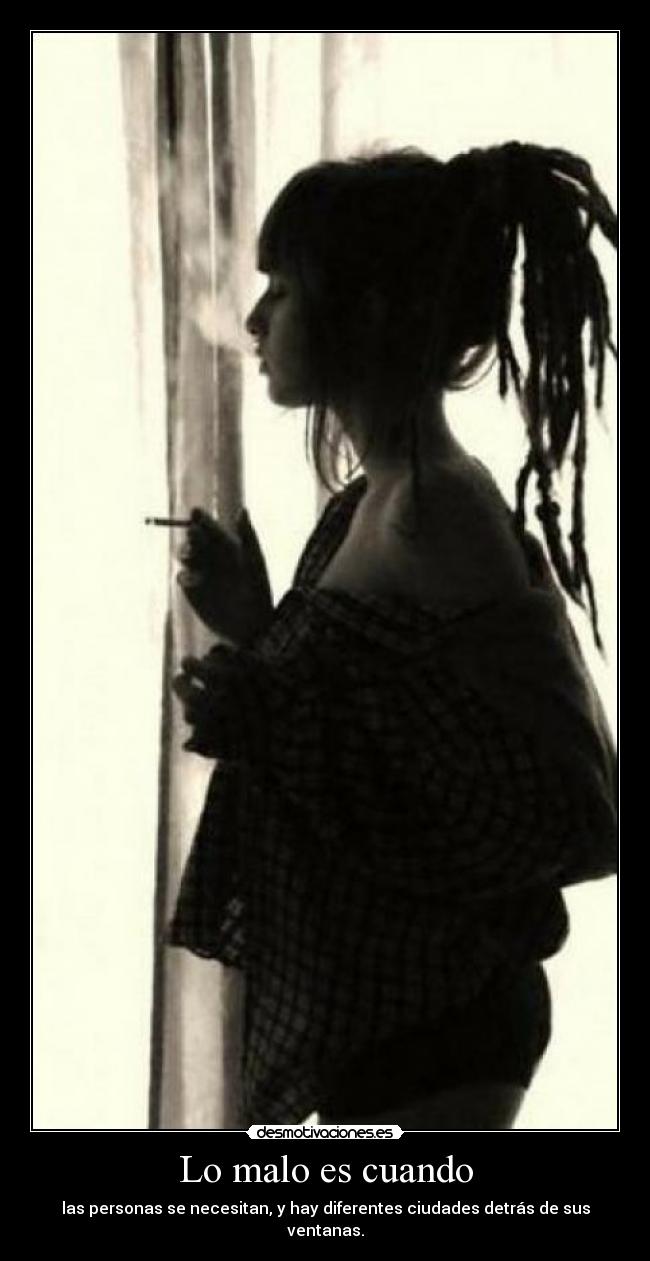 Lo malo es cuando - las personas se necesitan, y hay diferentes ciudades detrás de sus ventanas.