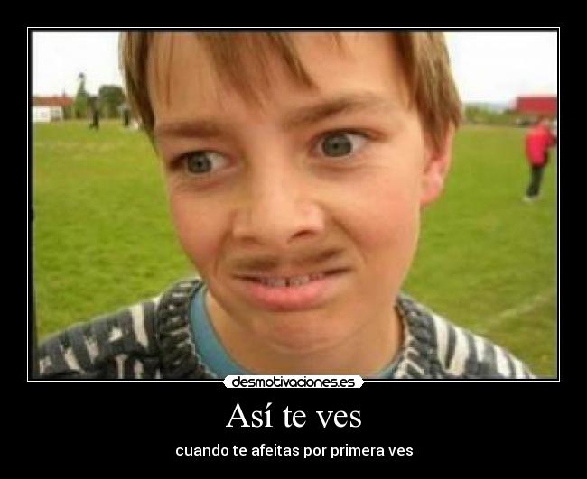 Así te ves - cuando te afeitas por primera ves