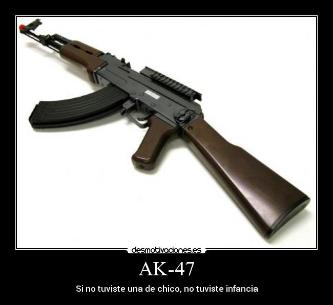 AK-47 - Si no tuviste una de chico, no tuviste infancia