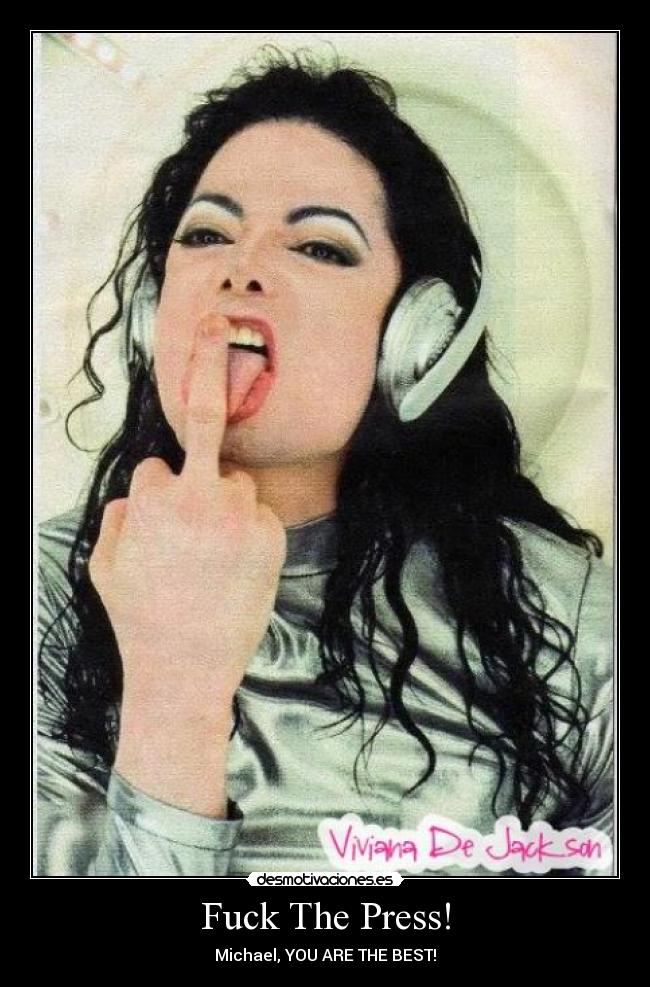 Fuck The Press! - Michael, YOU ARE THE BEST!♥