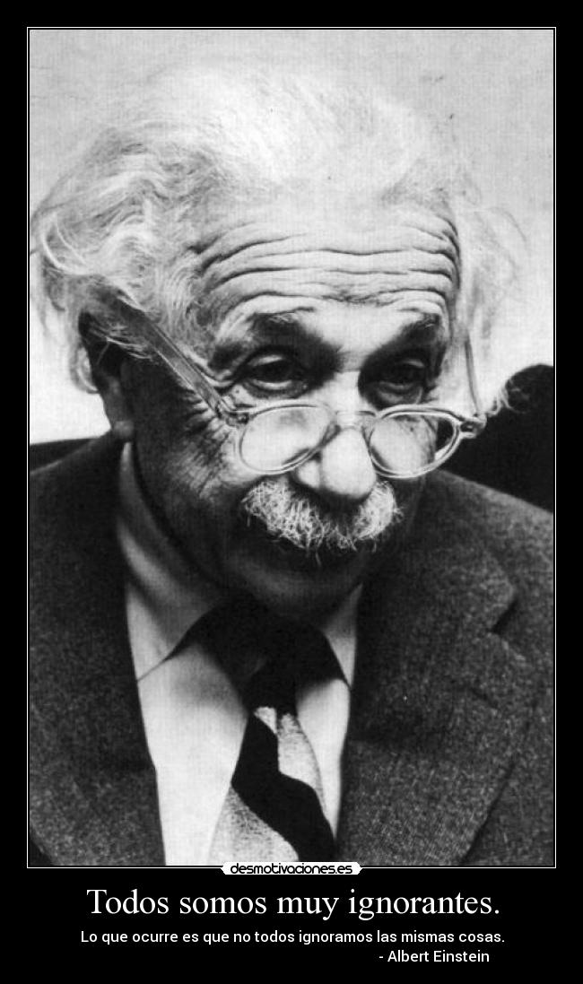 Todos somos muy ignorantes. -
