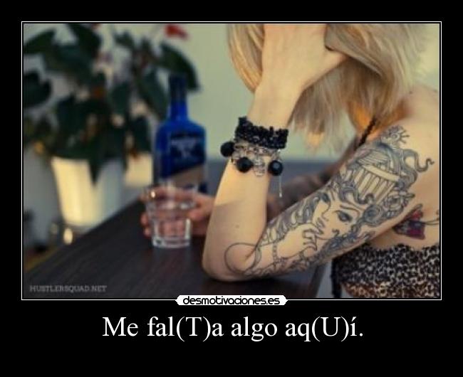 Me fal(T)a algo aq(U)í. -