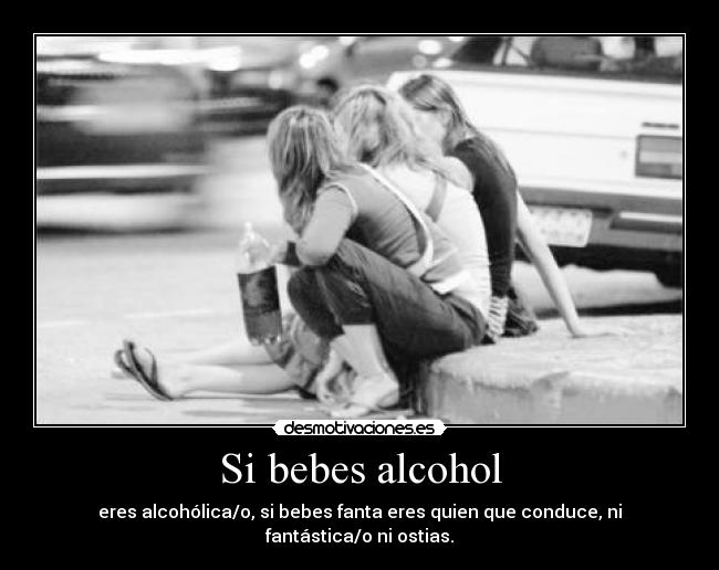 Si bebes alcohol - eres alcohólica/o, si bebes fanta eres quien que conduce, ni fantástica/o ni ostias.