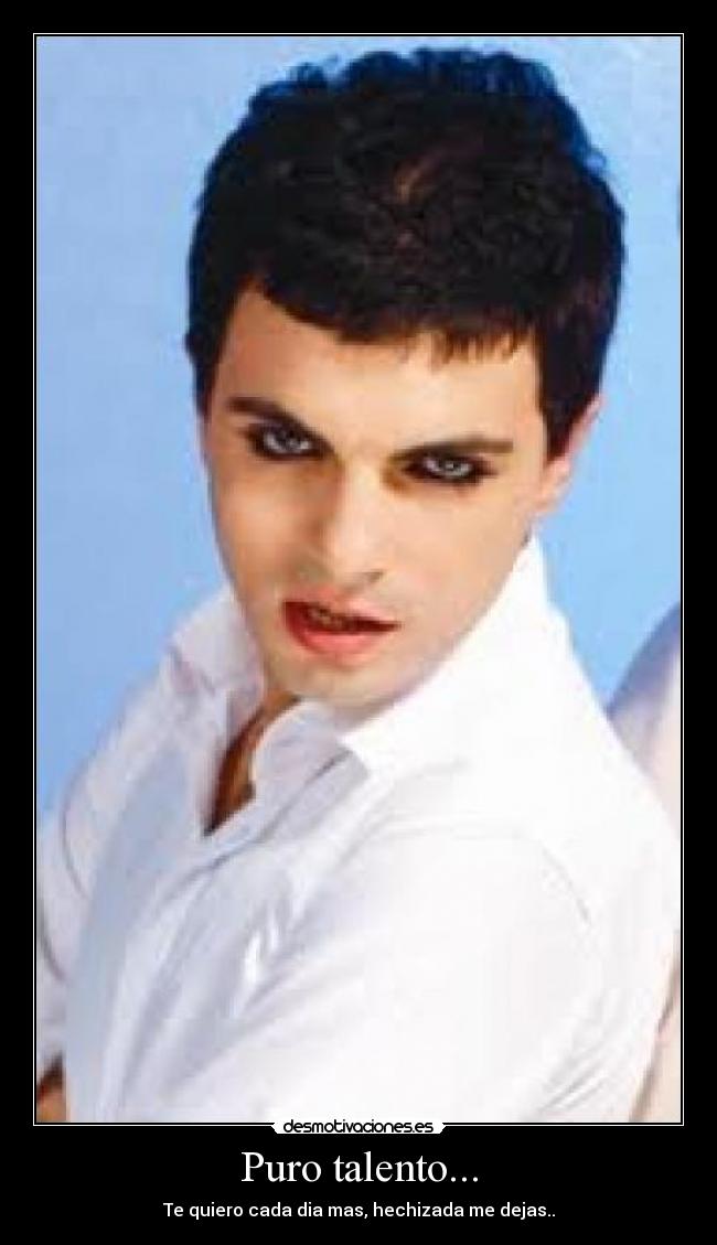 Puro talento... - Te quiero cada dia mas, hechizada me dejas..