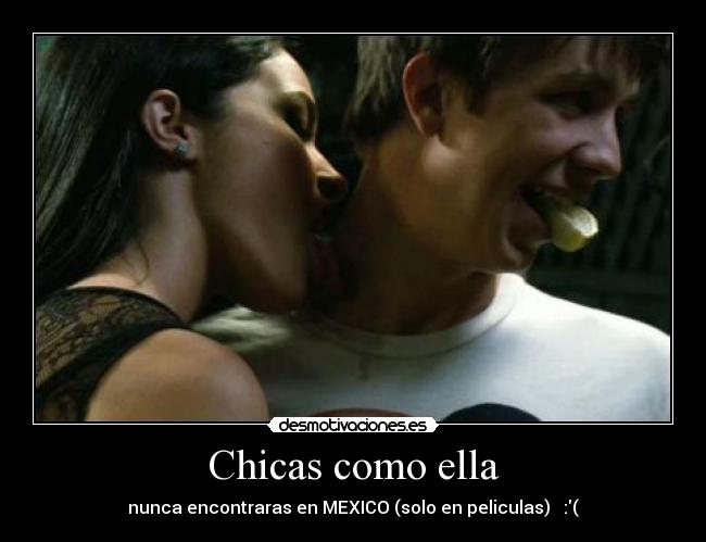 Chicas como ella - nunca encontraras en MEXICO (solo en peliculas)   :(