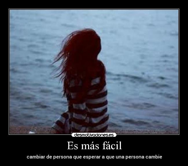 Es más fácil - cambiar de persona que esperar a que una persona cambie