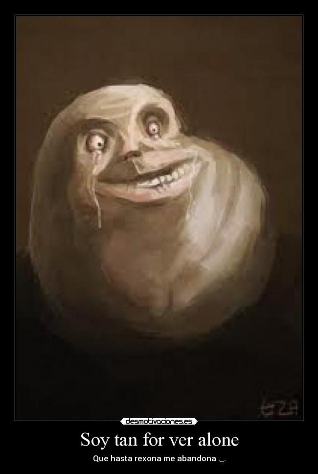 Soy tan for ver alone -