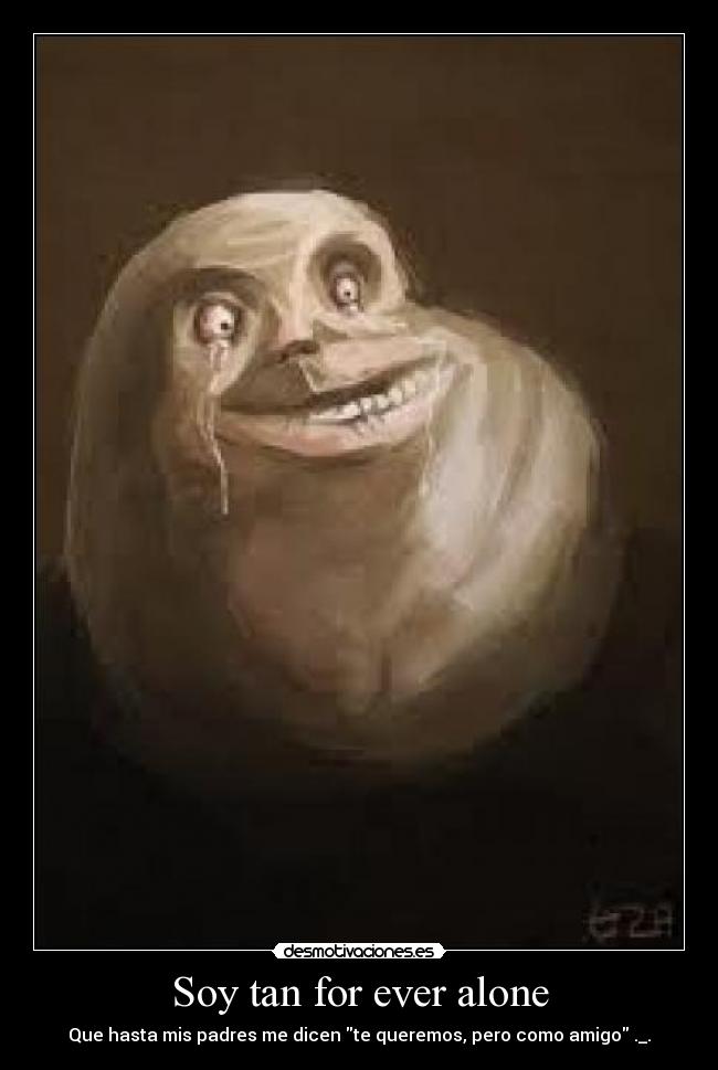 Soy tan for ever alone -
