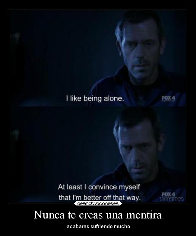 Nunca te creas una mentira - acabaras sufriendo mucho