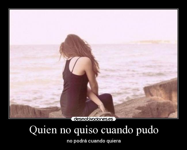 Quien no quiso cuando pudo - 