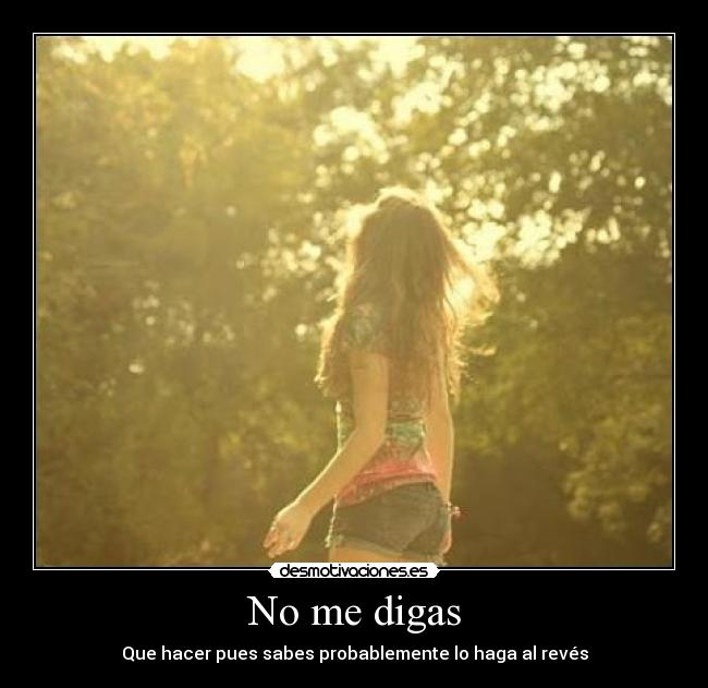 No me digas - Que hacer pues sabes probablemente lo haga al revés