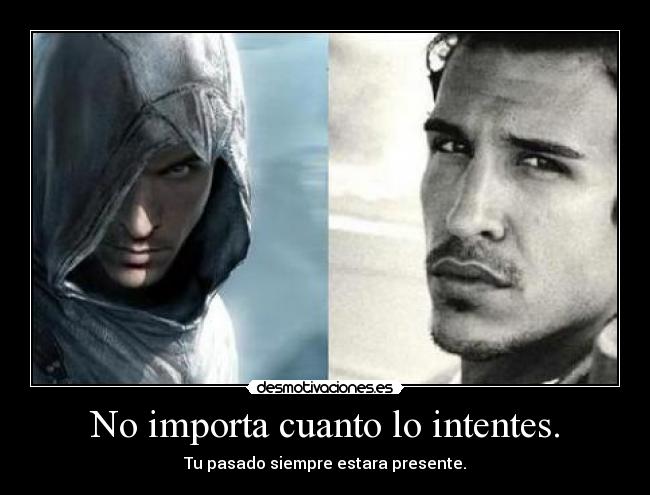 No importa cuanto lo intentes. - Tu pasado siempre estara presente.