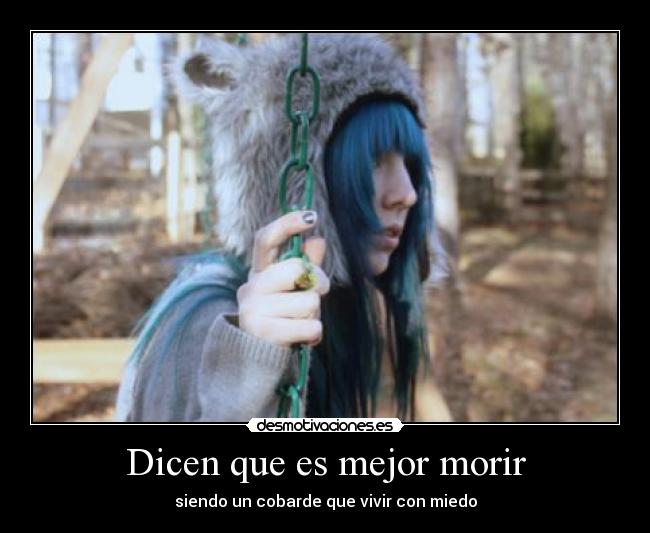 Dicen que es mejor morir - siendo un cobarde que vivir con miedo