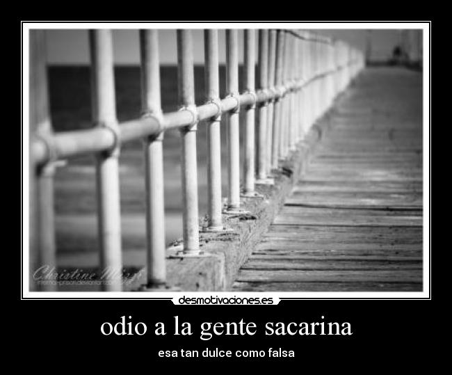 odio a la gente sacarina - esa tan dulce como falsa