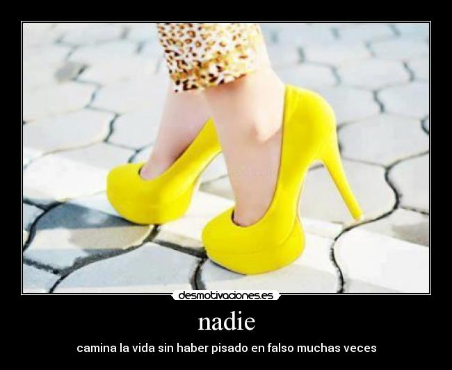 nadie - camina la vida sin haber pisado en falso muchas veces