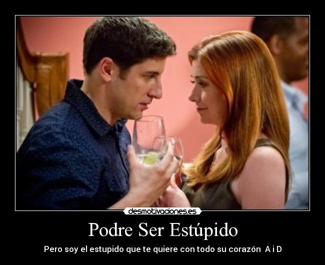 Podre Ser Estúpido - Pero soy el estupido que te quiere con todo su corazón A i D