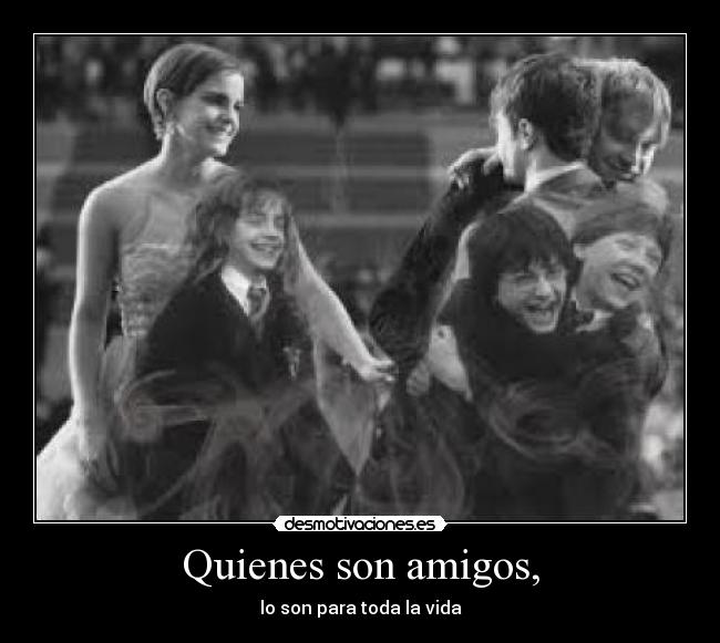Quienes son amigos, - lo son para toda la vida