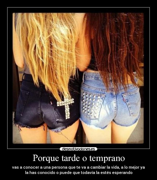 Porque tarde o temprano -
