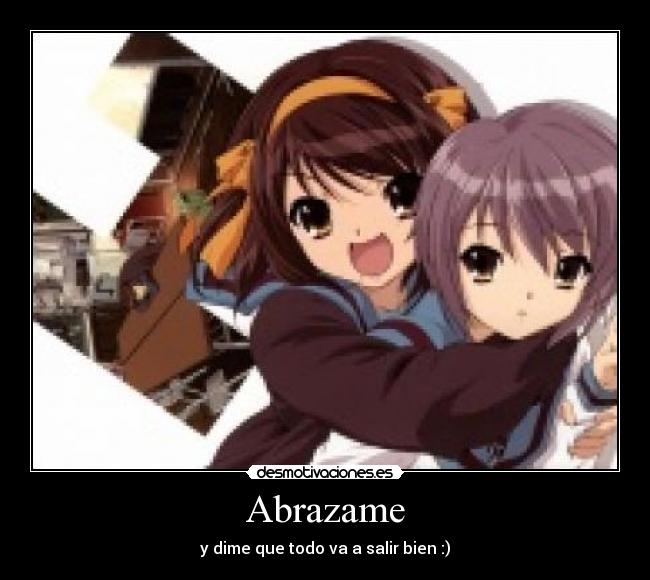 Abrazame - y dime que todo va a salir bien :)