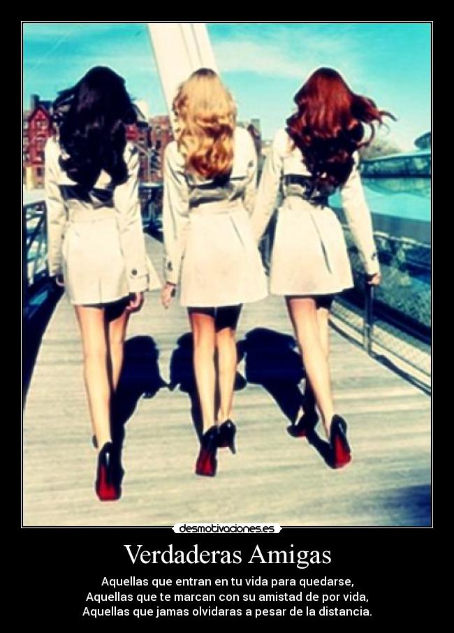 Verdaderas Amigas - Aquellas que entran en tu vida para quedarse,
Aquellas que te marcan con su amistad de por vida,
Aquellas que jamas olvidaras a pesar de la distancia.