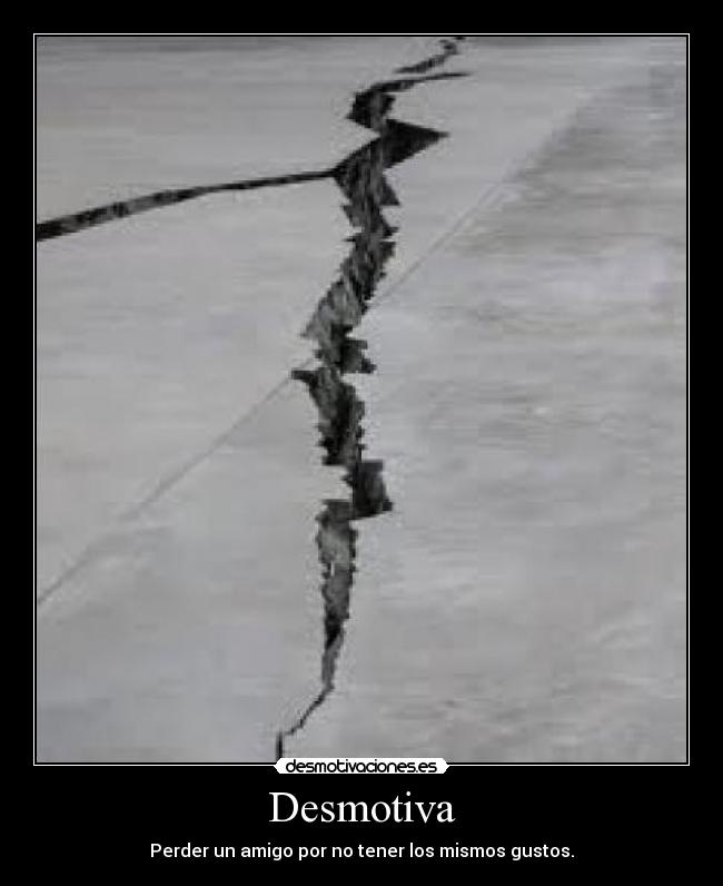 Desmotiva - Perder un amigo por no tener los mismos gustos.