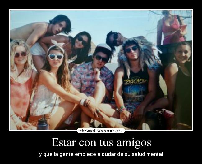Estar con tus amigos - y que la gente empiece a dudar de su salud mental