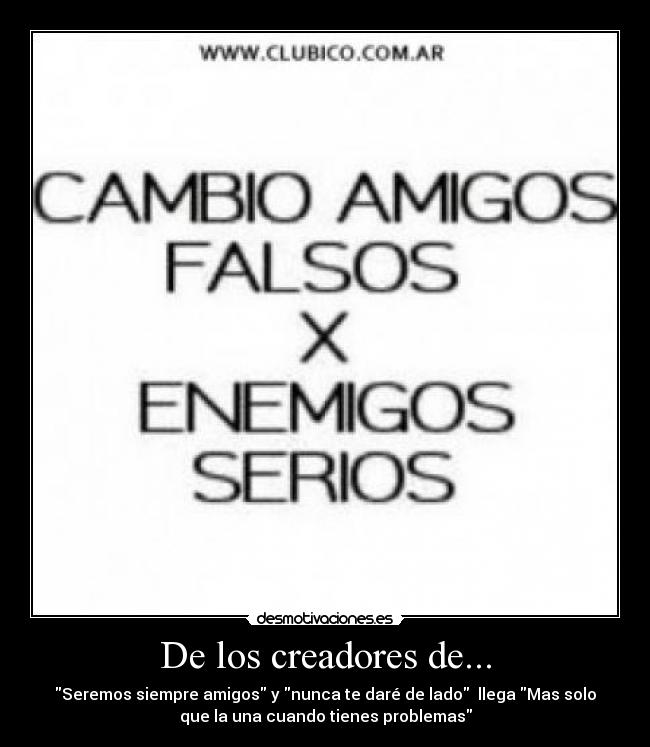 De los creadores de... - Seremos siempre amigos y nunca te daré de lado  llega Mas solo
que la una cuando tienes problemas